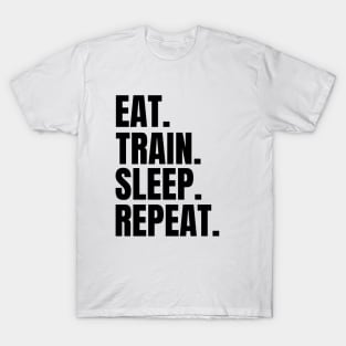 Eat. Train. Sleep. Repeat. T-Shirt